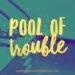 Pool of Trouble UGMR