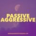 Passive aggressive
