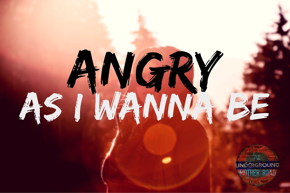 angry as I wanna be