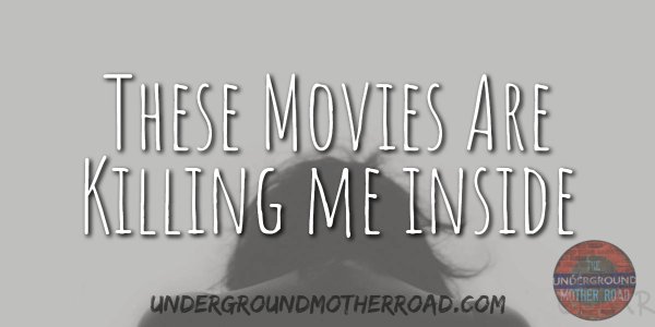 these movies are killing me inside