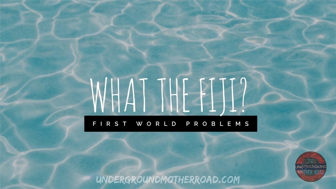 What the Fiji? First World Problems