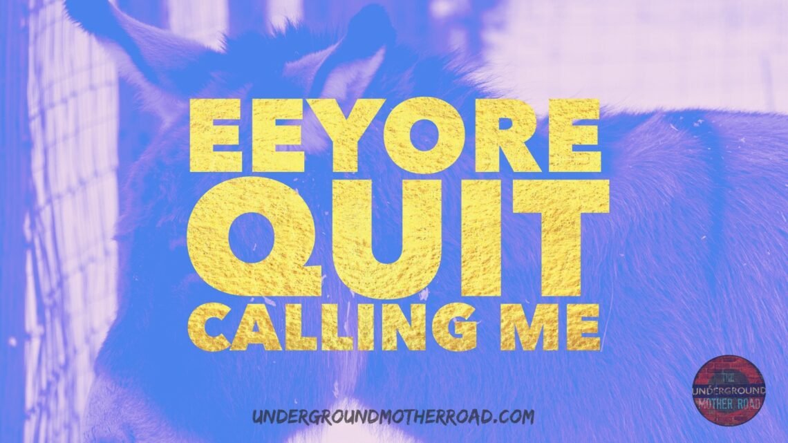 eeyore quit calling me