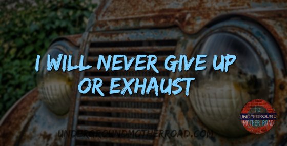 I will never give up or exhaust