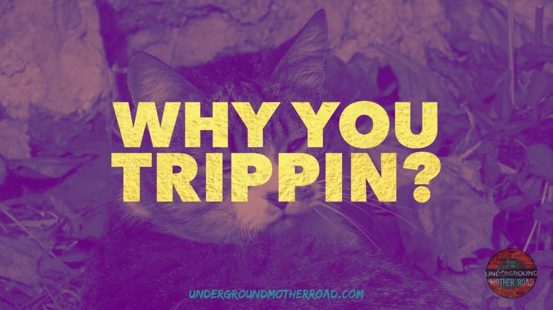 why you trippin