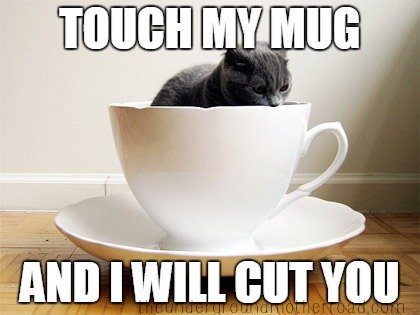 touch my mug and I will cut you