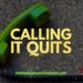 calling it quits