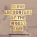 close encounters of the worst kind