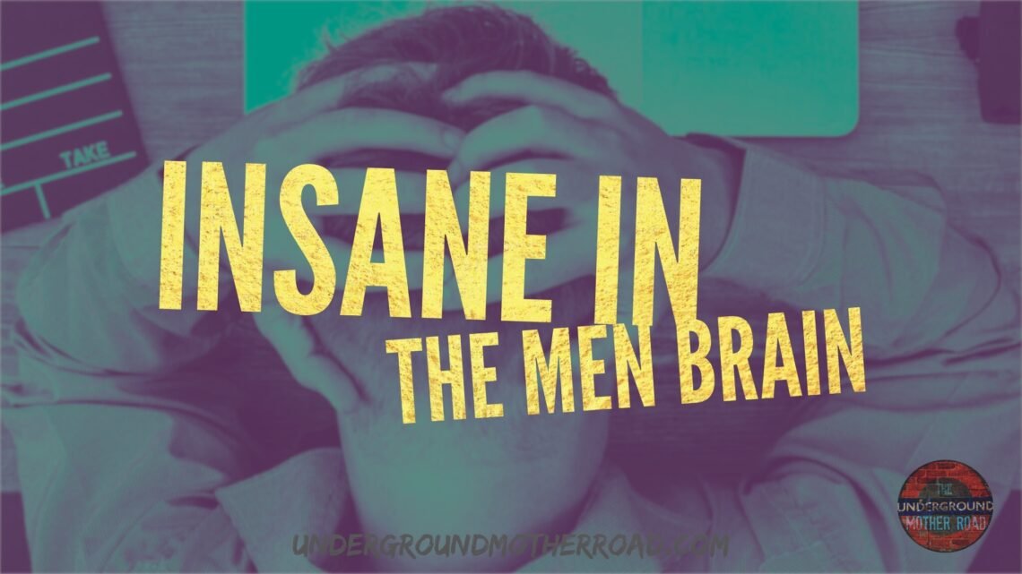 Insane in the Men Brain