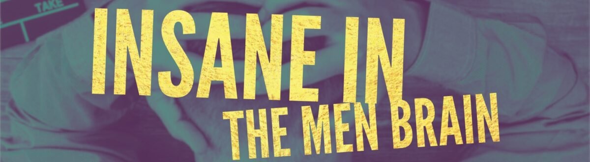 Insane in the Men Brain