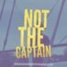 not the captain